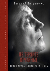 Не теряйте отчаянья. Новая книга. Стихи 2014–2015 гг. - автор Евтушенко Евгений Александрович 